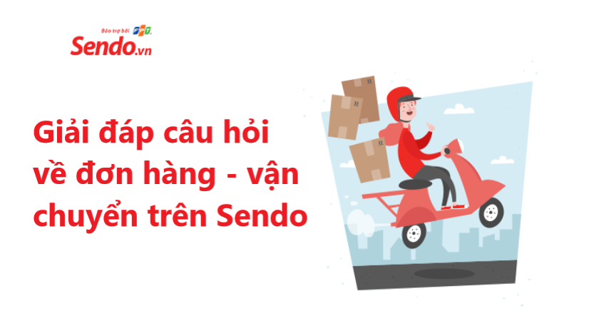 Giải đáp những câu hỏi thường gặp về đơn hàng - vận chuyển trên Sendo 